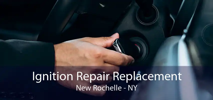 Ignition Repair Replacement New Rochelle - NY