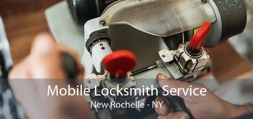 Mobile Locksmith Service New Rochelle - NY